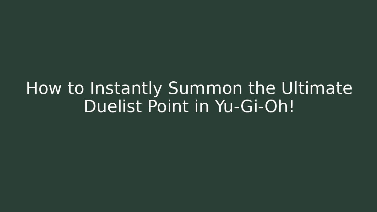 How to Instantly Summon the Ultimate Duelist Point in Yu-Gi-Oh!