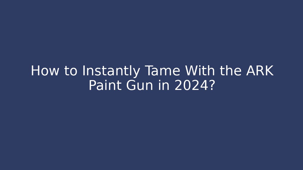 How to Instantly Tame With the ARK Paint Gun in 2024?