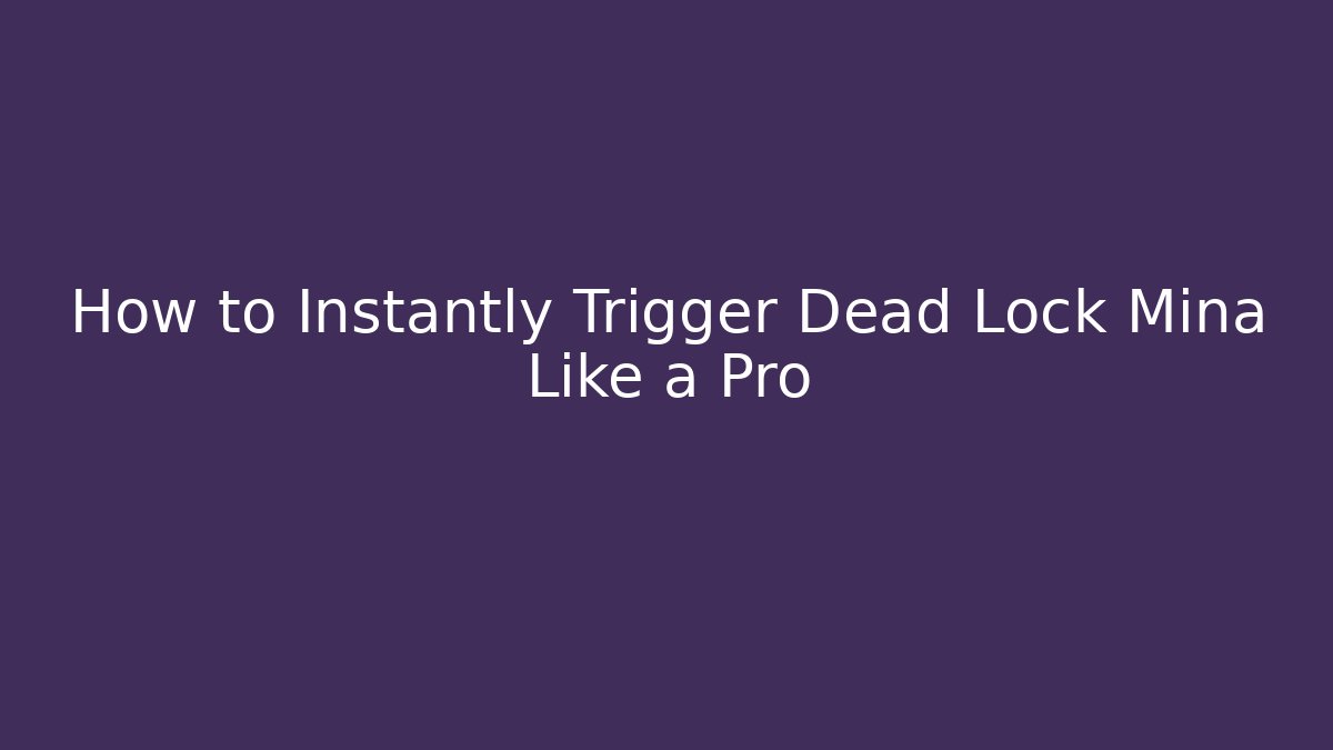 How to Instantly Trigger Dead Lock Mina Like a Pro