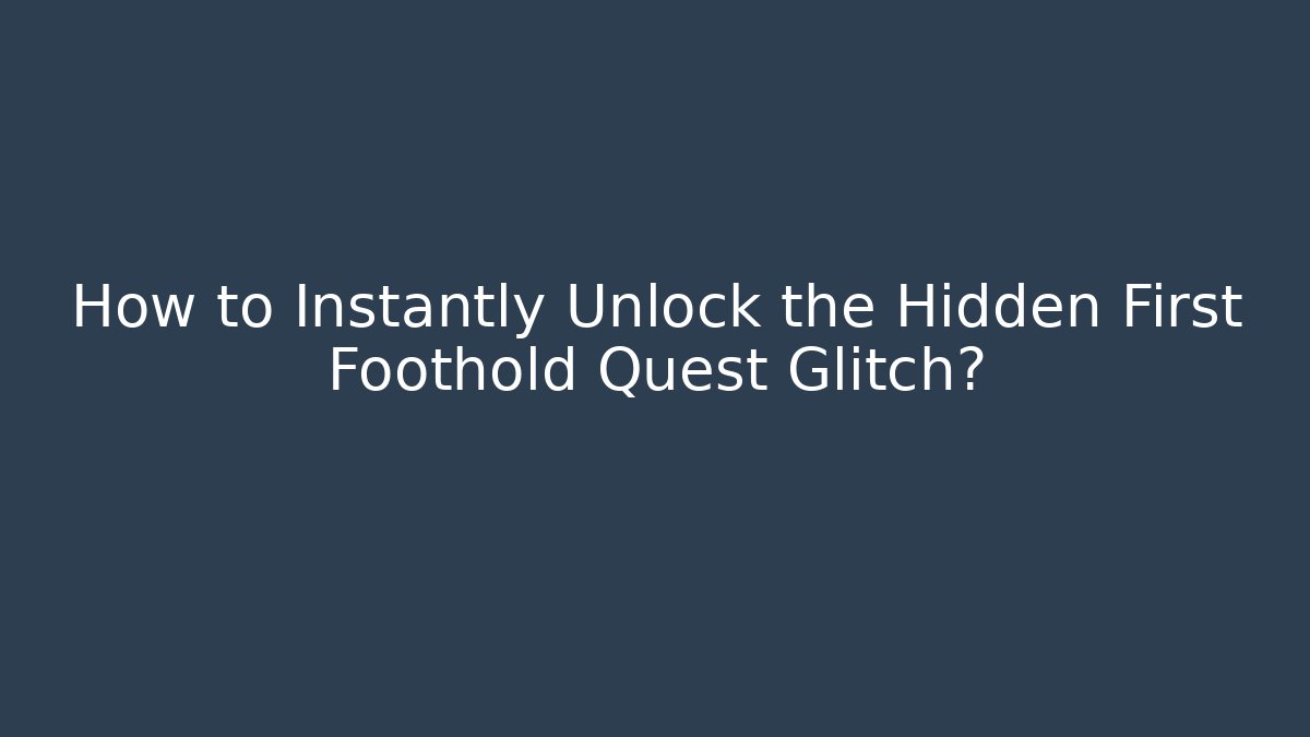 How to Instantly Unlock the Hidden First Foothold Quest Glitch?