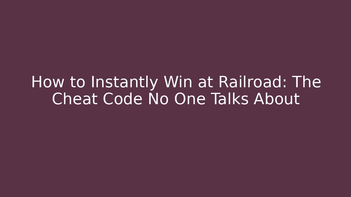 How to Instantly Win at Railroad: The Cheat Code No One Talks About