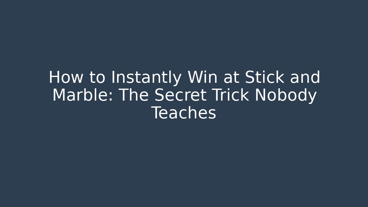 How to Instantly Win at Stick and Marble: The Secret Trick Nobody Teaches