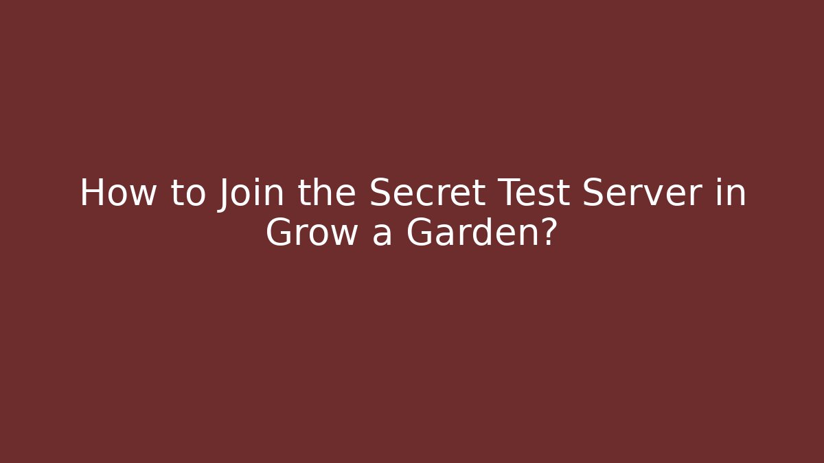 How to Join the Secret Test Server in Grow a Garden?