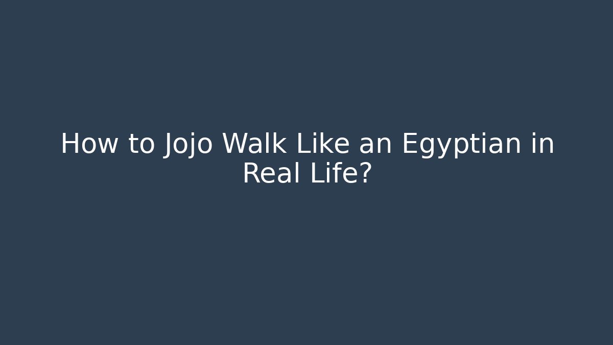 How to Jojo Walk Like an Egyptian in Real Life?