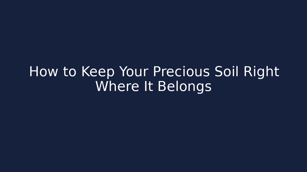 How to Keep Your Precious Soil Right Where It Belongs