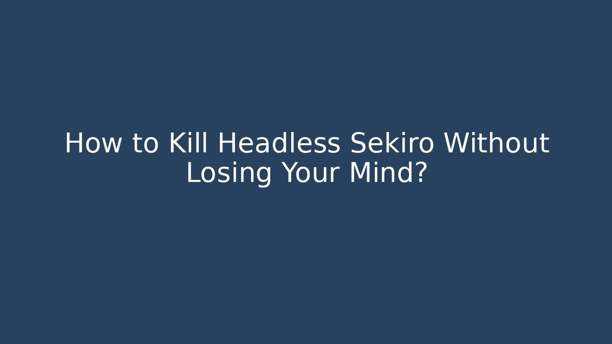 How to Kill Headless Sekiro Without Losing Your Mind? - Felix Cat Insurance
