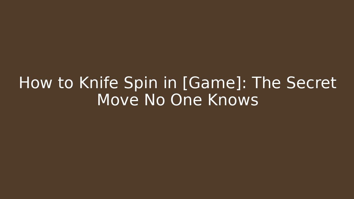 How to Knife Spin in [Game]: The Secret Move No One Knows