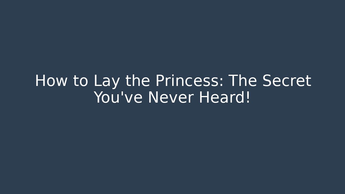 How to Lay the Princess: The Secret You've Never Heard!