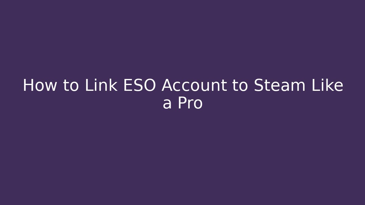 How to Link ESO Account to Steam Like a Pro