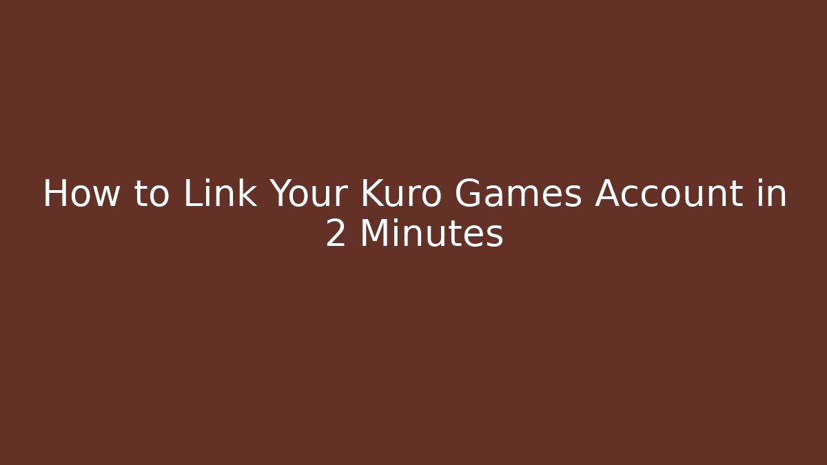 How to Link Your Kuro Games Account in 2 Minutes