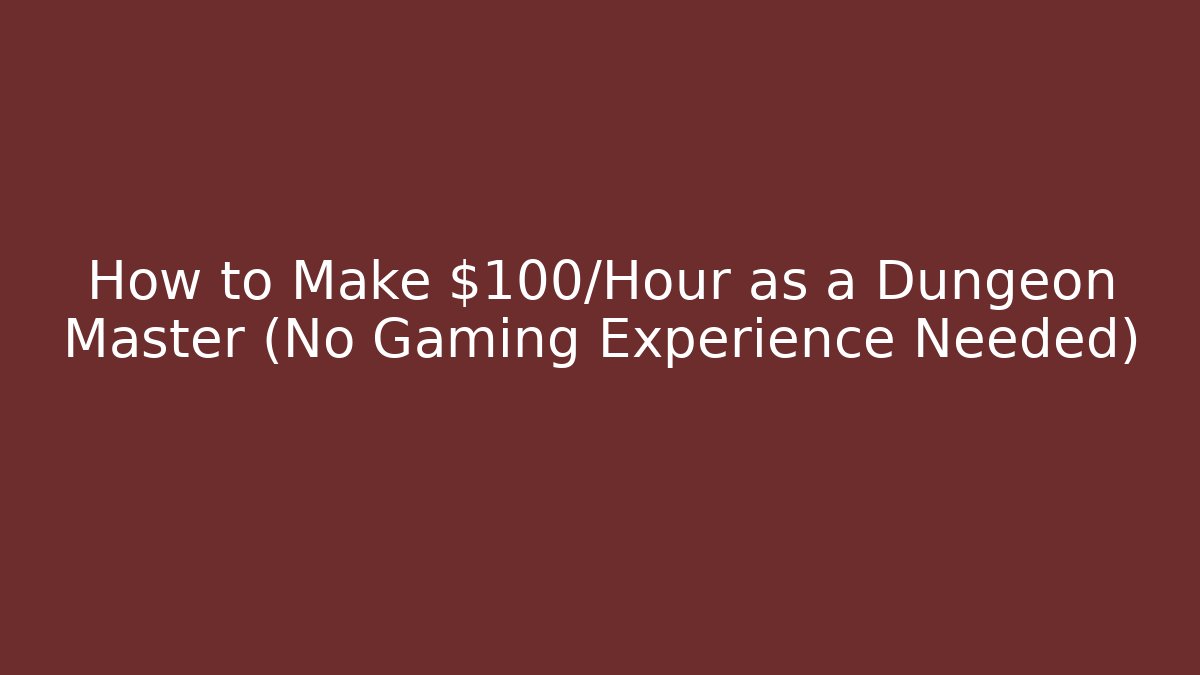 How to Make $100/Hour as a Dungeon Master (No Gaming Experience Needed)
