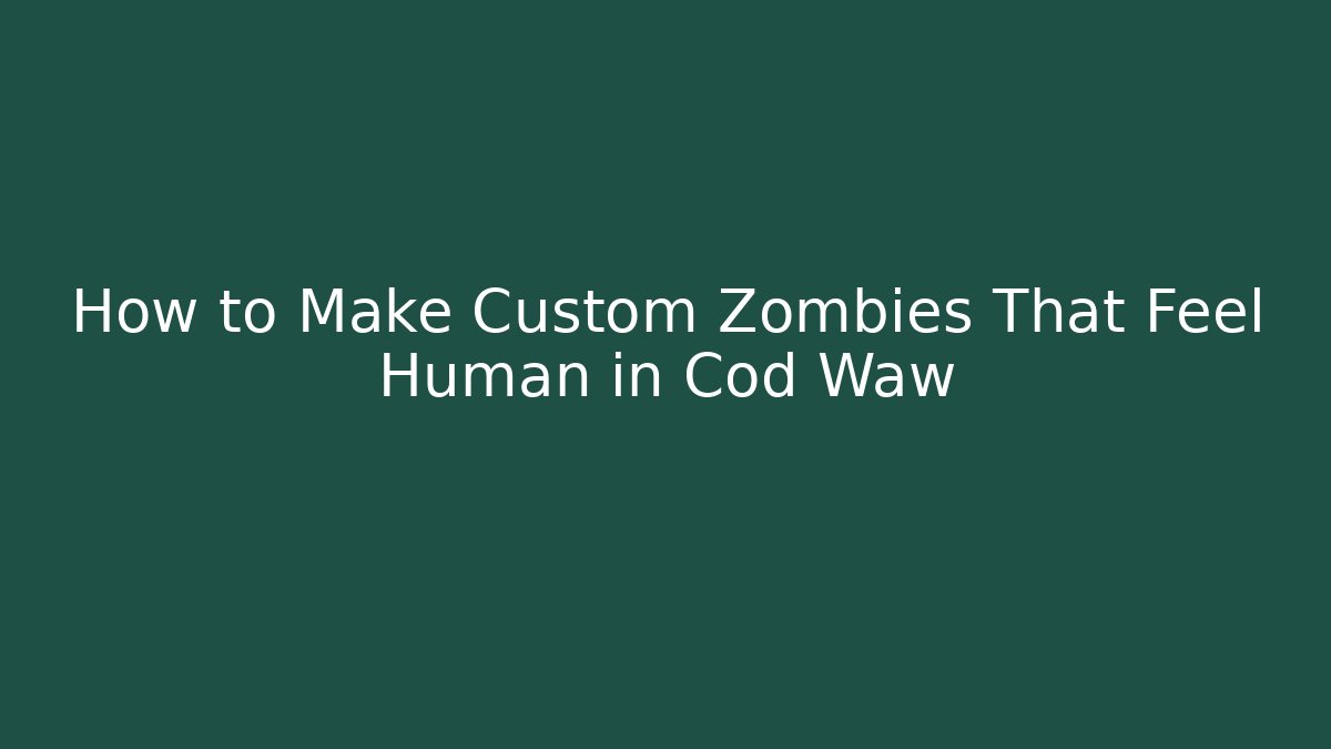 How to Make Custom Zombies That Feel Human in Cod Waw