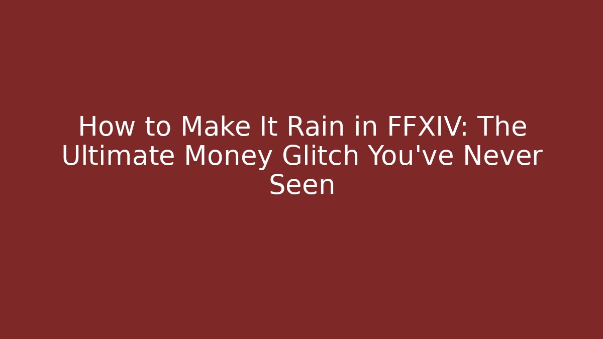 How to Make It Rain in FFXIV: The Ultimate Money Glitch You’ve Never Seen