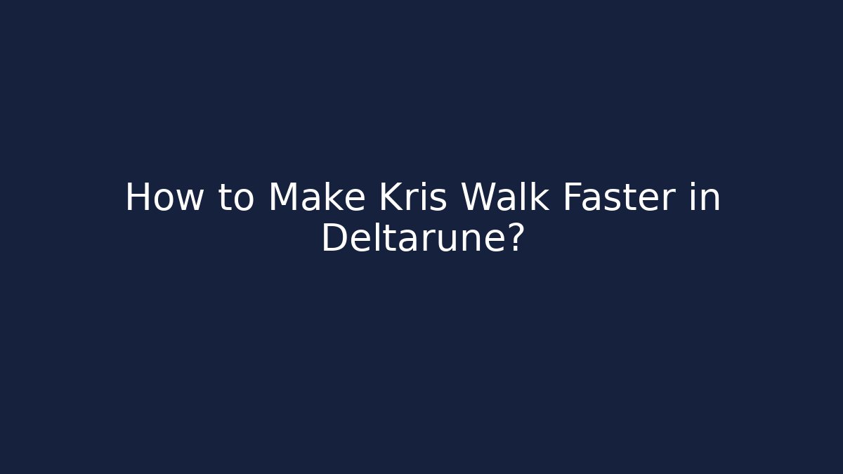 How to Make Kris Walk Faster in Deltarune?