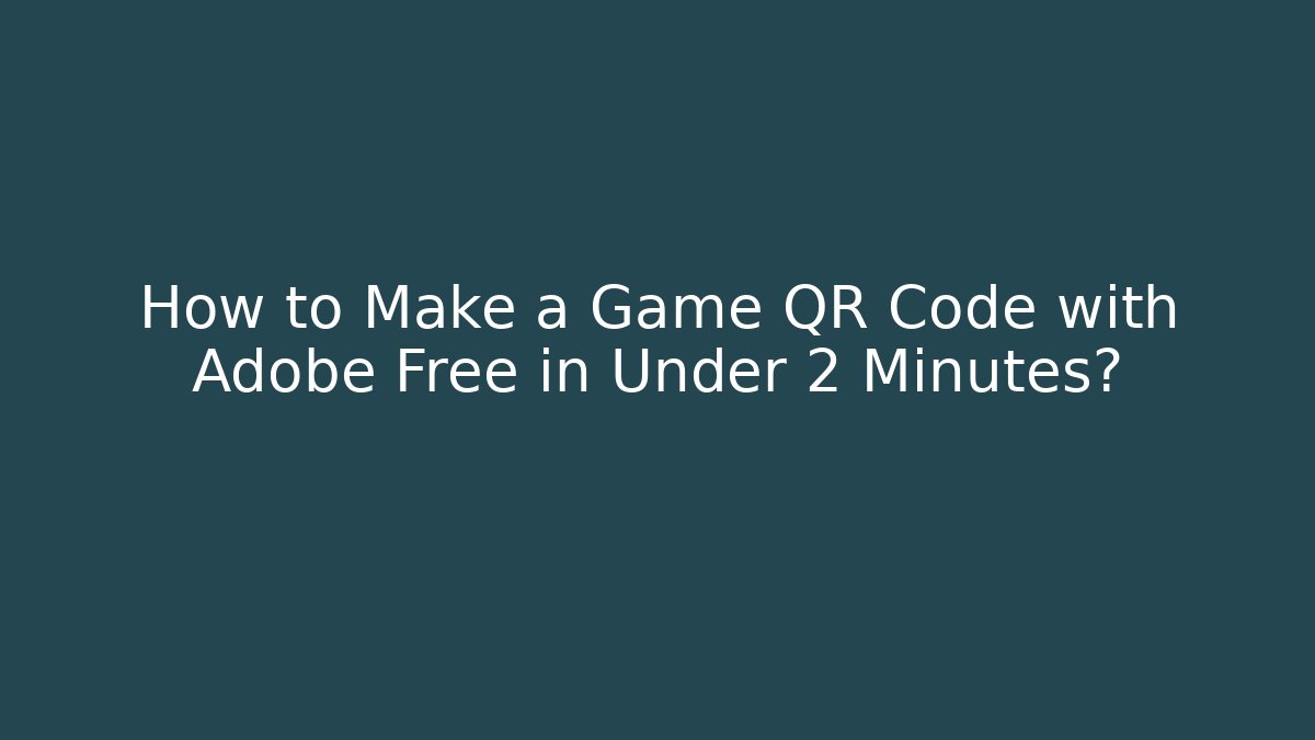 How to Make a Game QR Code with Adobe Free in Under 2 Minutes?