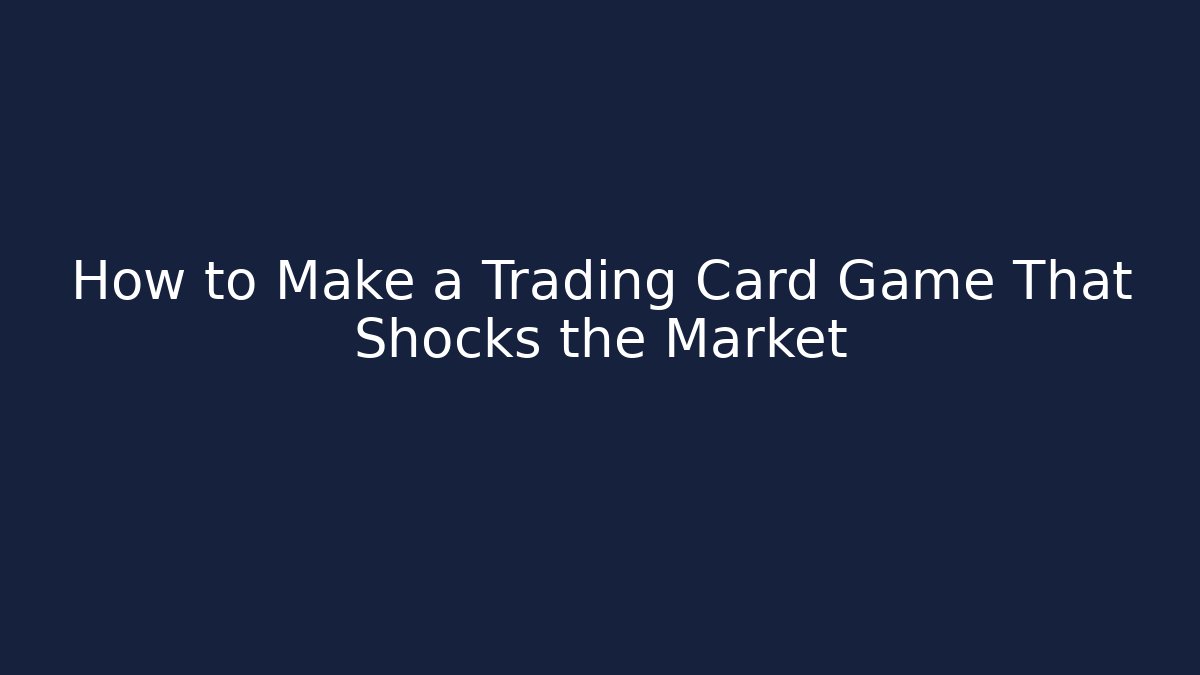 How to Make a Trading Card Game That Shocks the Market