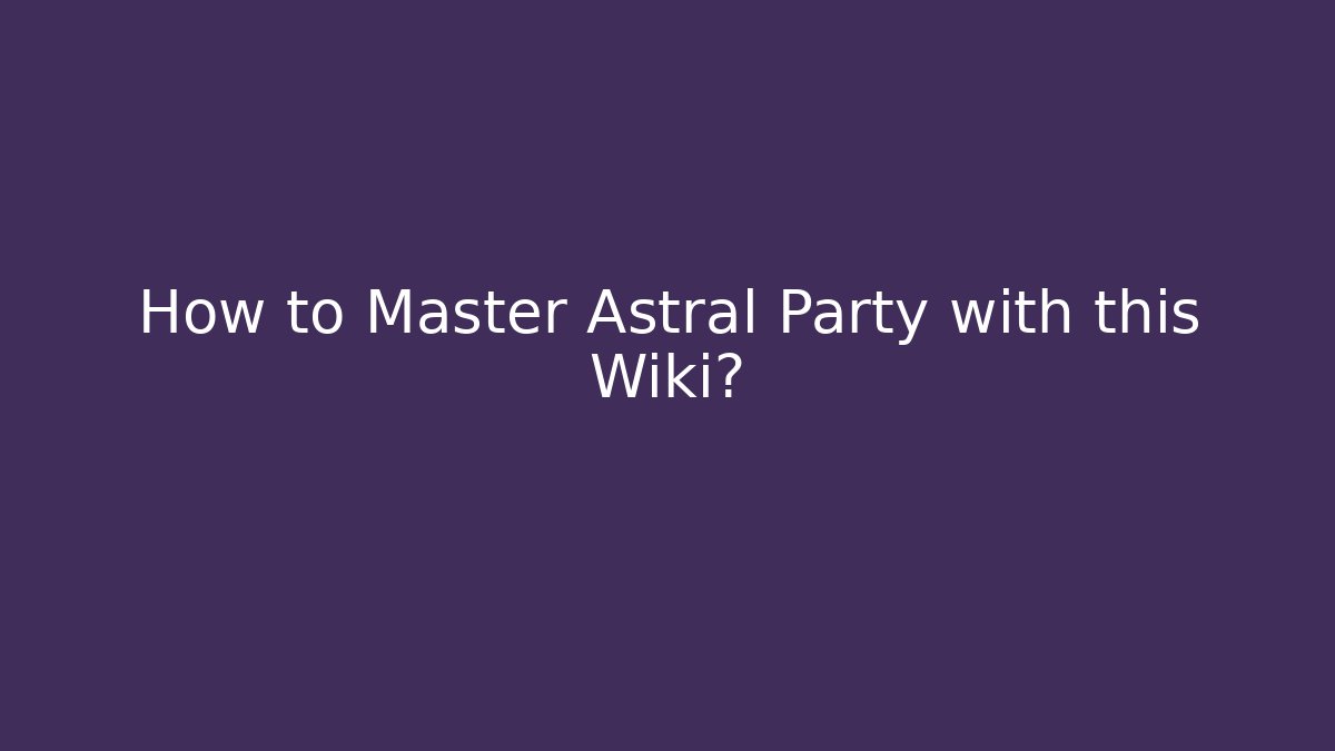 How to Master Astral Party with this Wiki? - Felix Cat Insurance