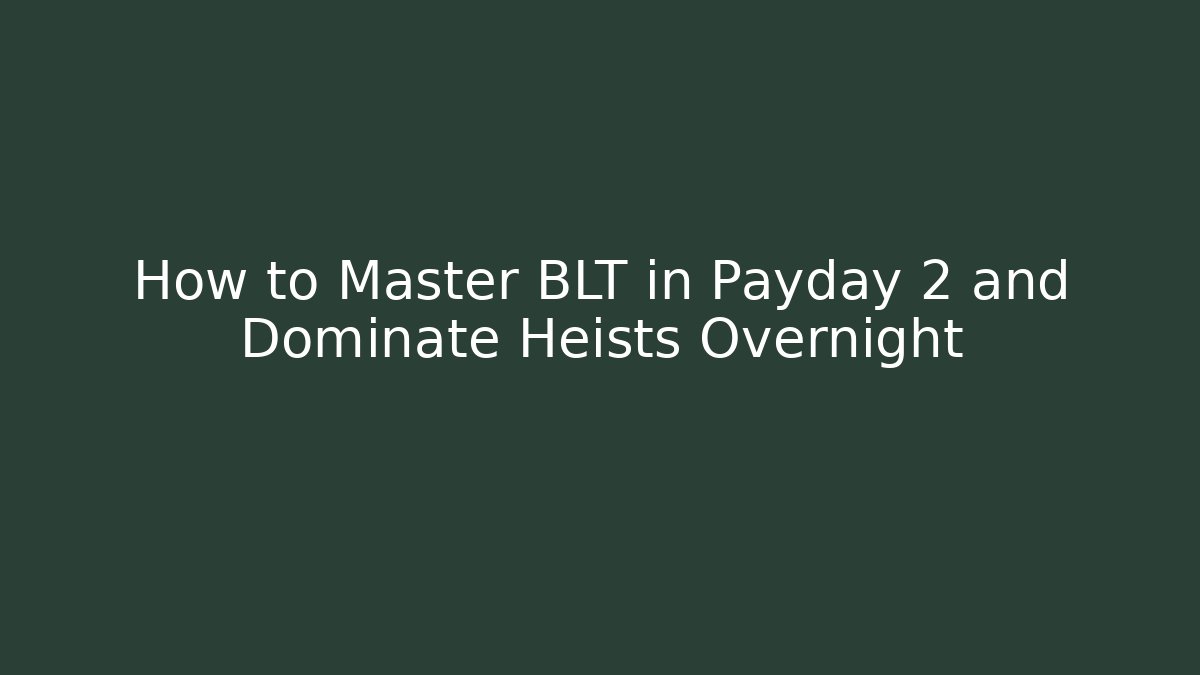 How to Master BLT in Payday 2 and Dominate Heists Overnight - Felix Cat Insurance