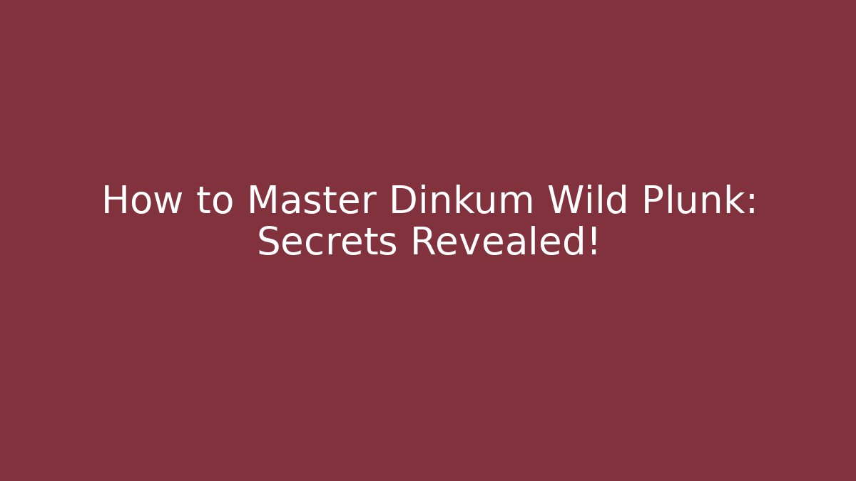 How to Master Dinkum Wild Plunk: Secrets Revealed!