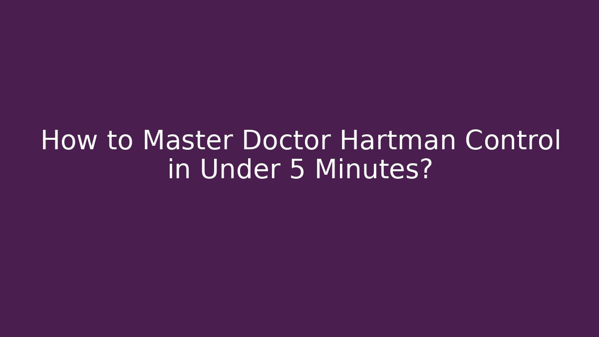 How to Master Doctor Hartman Control in Under 5 Minutes? - Felix Cat Insurance
