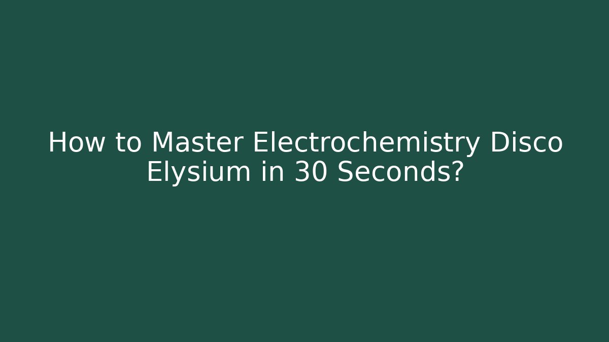 How to Master Electrochemistry Disco Elysium in 30 Seconds? - Felix Cat Insurance