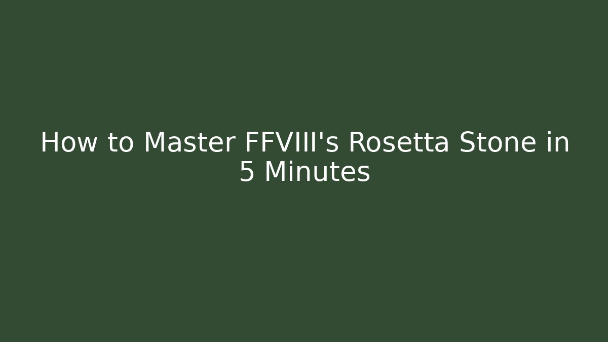 How to Master FFVIII's Rosetta Stone in 5 Minutes