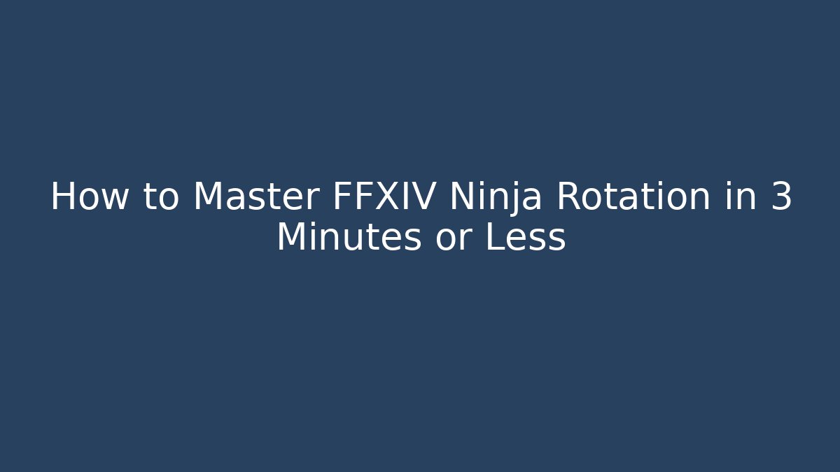 How to Master FFXIV Ninja Rotation in 3 Minutes or Less