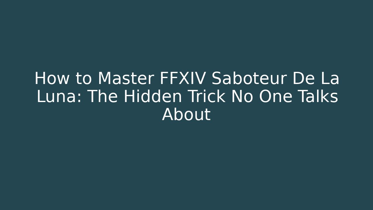 How to Master FFXIV Saboteur De La Luna: The Hidden Trick No One Talks About