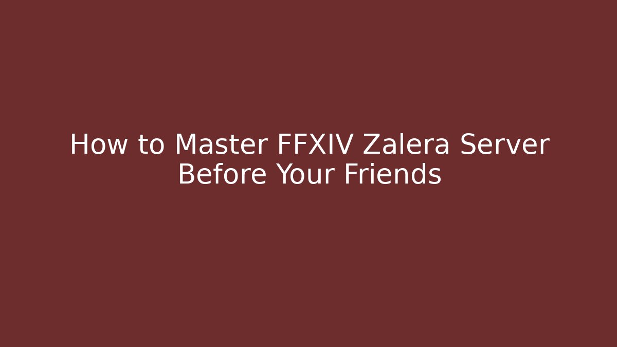 How to Master FFXIV Zalera Server Before Your Friends