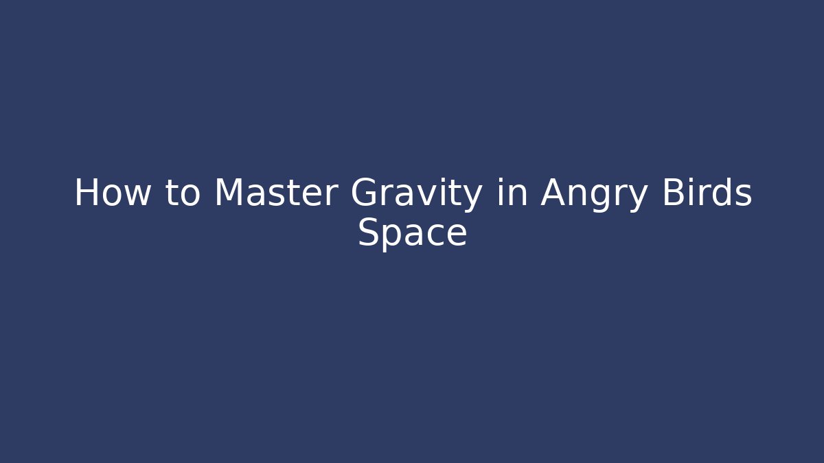 How to Master Gravity in Angry Birds Space