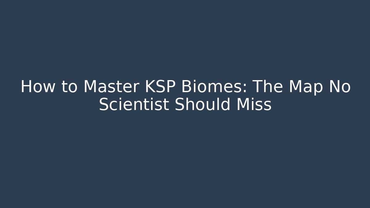 How to Master KSP Biomes: The Map No Scientist Should Miss - Felix Cat Insurance