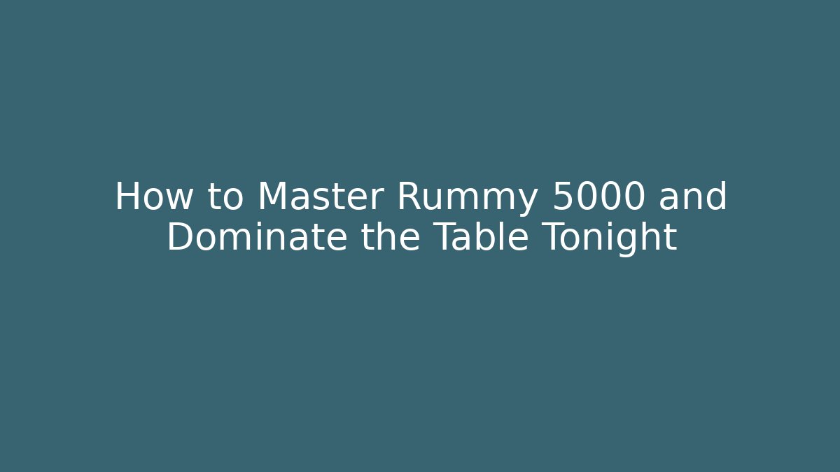 How to Master Rummy 5000 and Dominate the Table Tonight