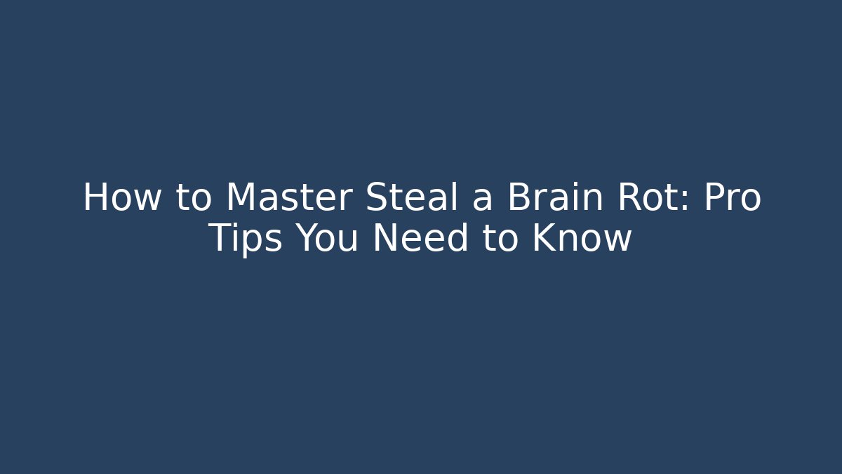 How to Master Steal a Brain Rot: Pro Tips You Need to Know