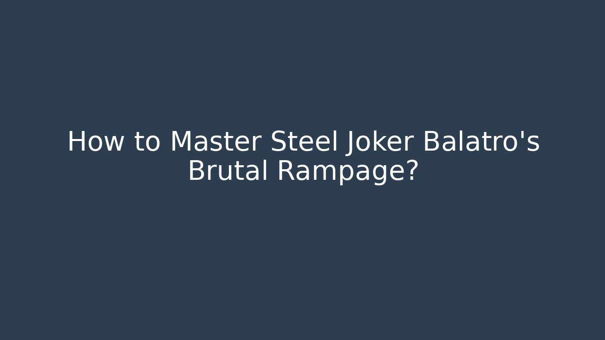 How to Master Steel Joker Balatro's Brutal Rampage?