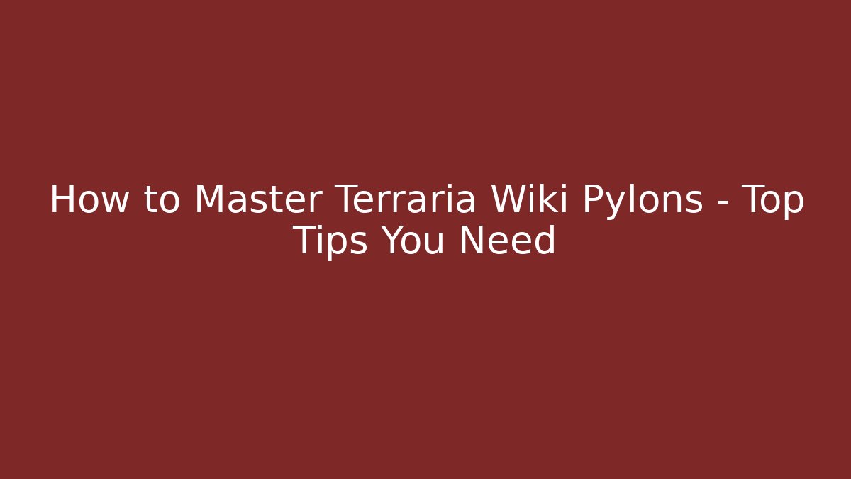 How to Master Terraria Wiki Pylons – Top Tips You Need