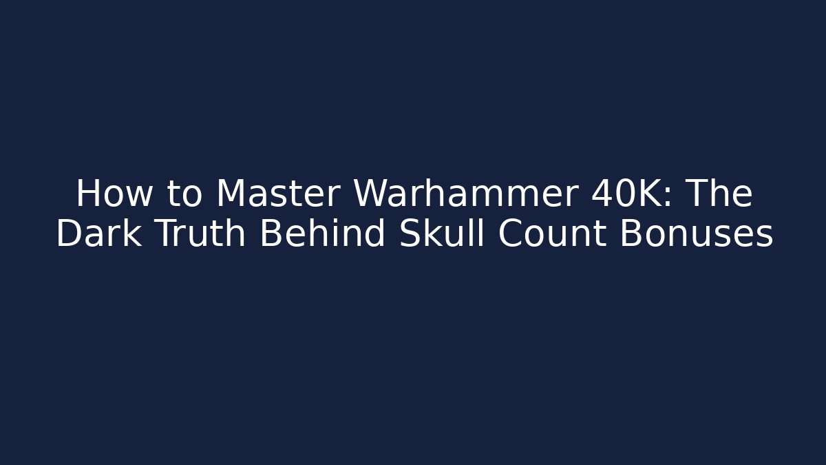 How to Master Warhammer 40K: The Dark Truth Behind Skull Count Bonuses