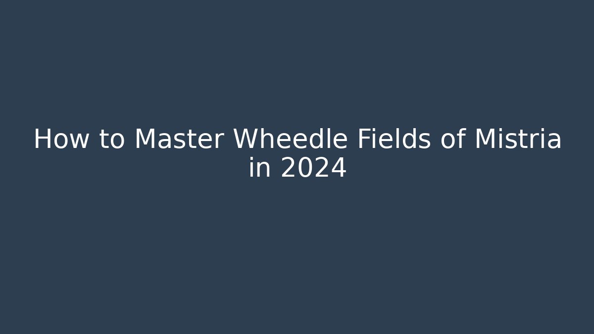 How to Master Wheedle Fields of Mistria in 2024