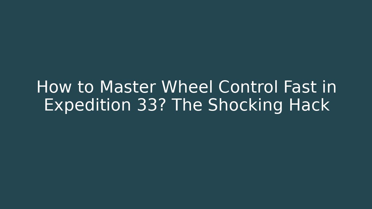 How to Master Wheel Control Fast in Expedition 33? The Shocking Hack