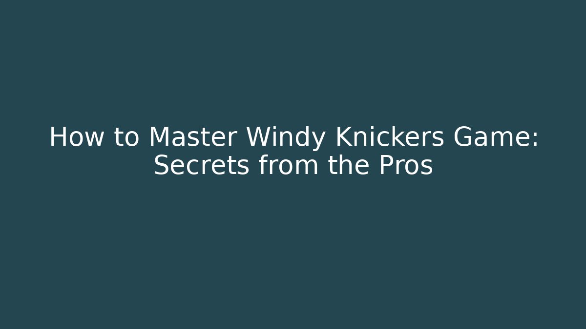 How to Master Windy Knickers Game: Secrets from the Pros
