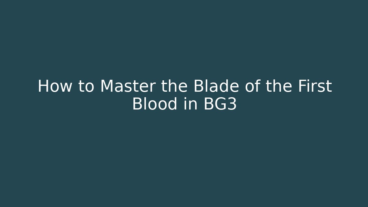 How to Master the Blade of the First Blood in BG3