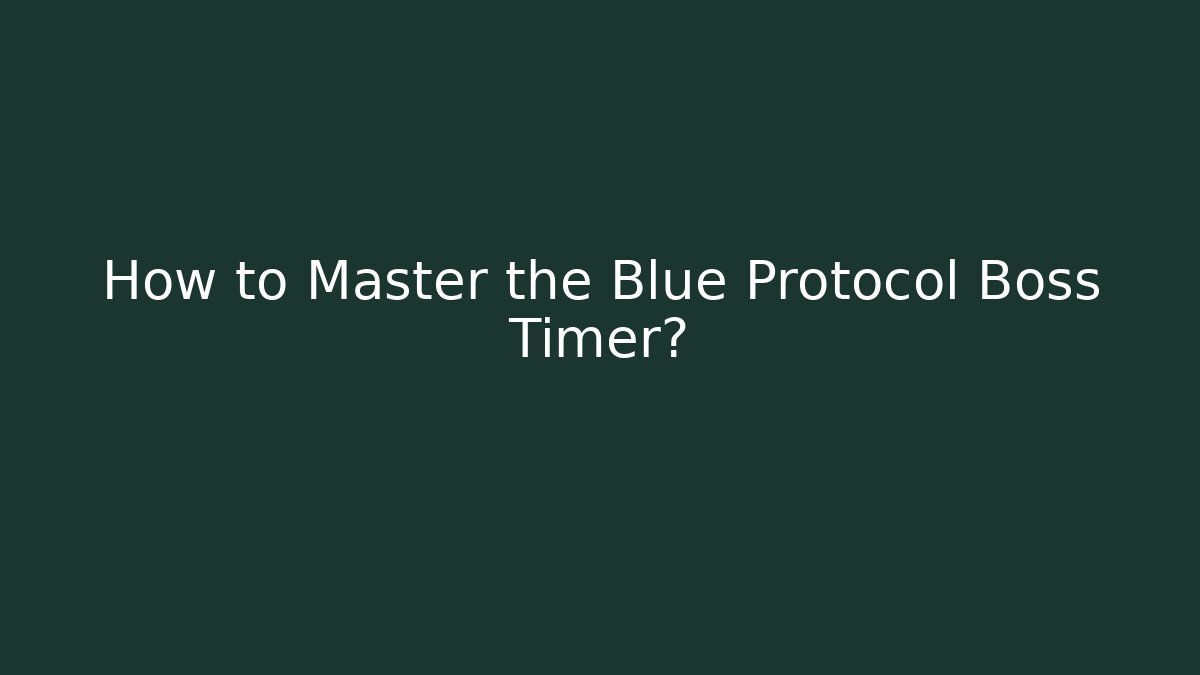 How to Master the Blue Protocol Boss Timer?