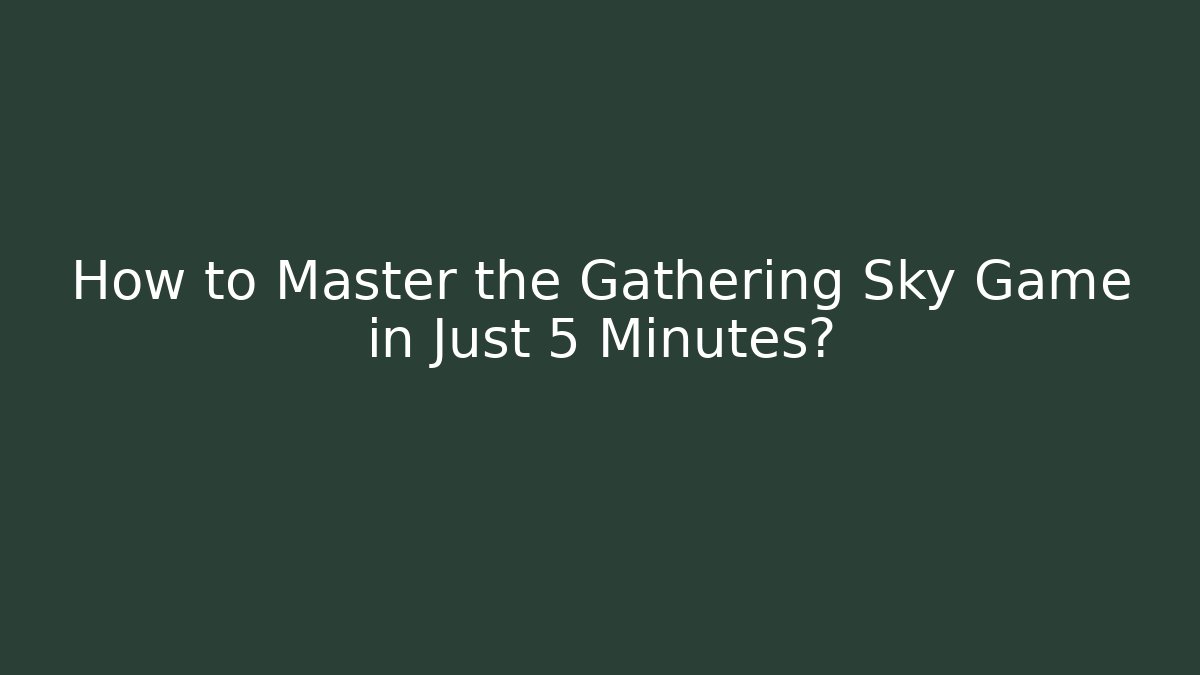 How to Master the Gathering Sky Game in Just 5 Minutes?