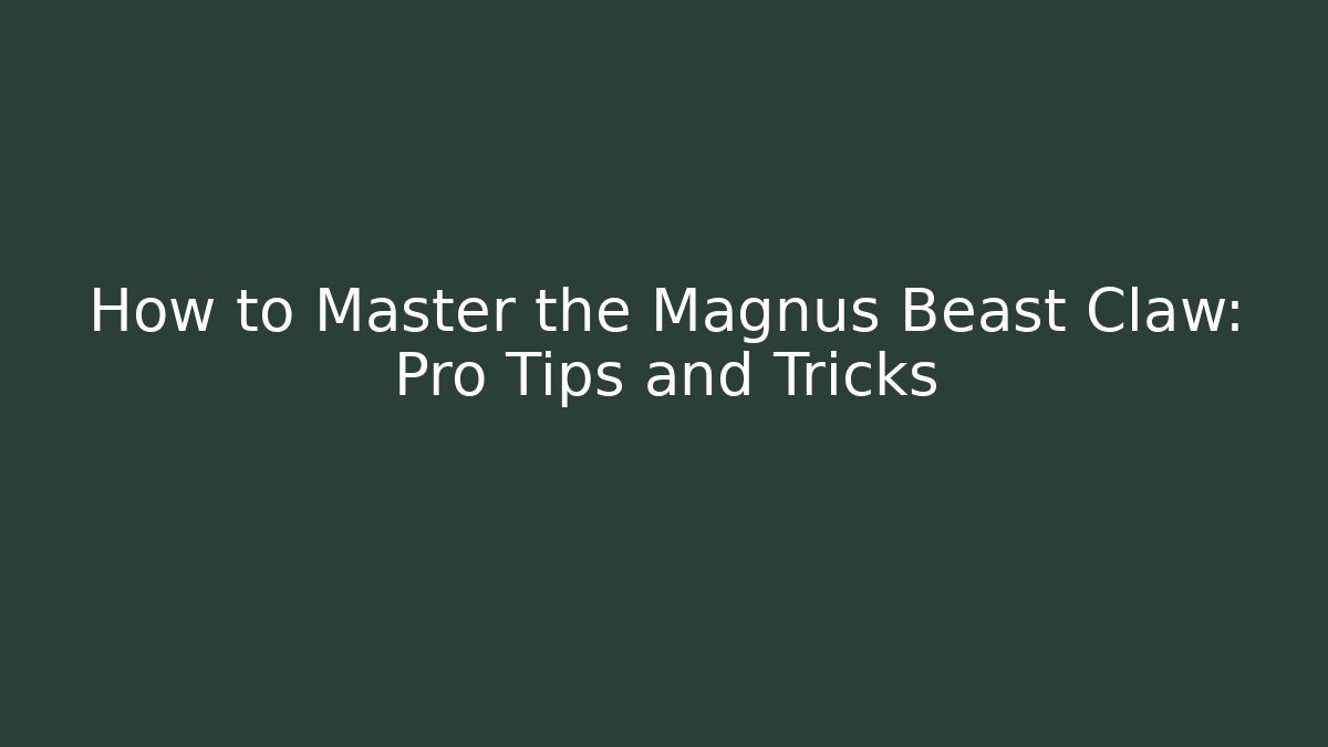 How to Master the Magnus Beast Claw: Pro Tips and Tricks