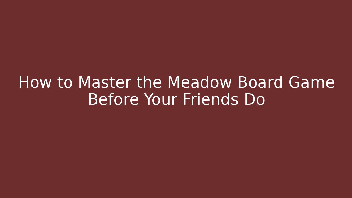 How to Master the Meadow Board Game Before Your Friends Do