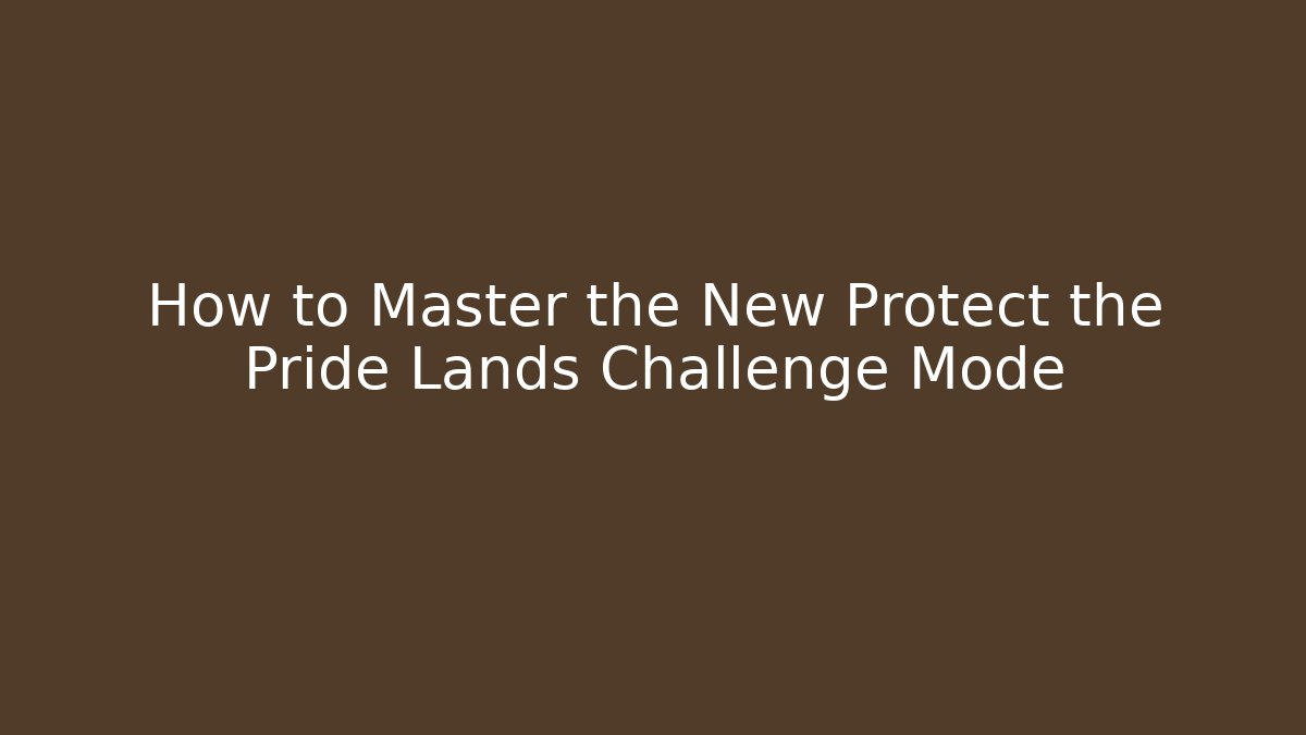 How to Master the New Protect the Pride Lands Challenge Mode