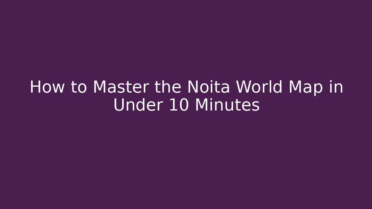 How to Master the Noita World Map in Under 10 Minutes