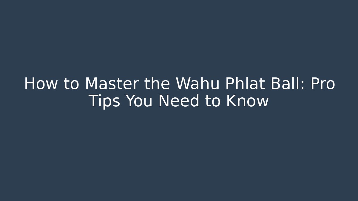 How to Master the Wahu Phlat Ball: Pro Tips You Need to Know - Felix Cat Insurance