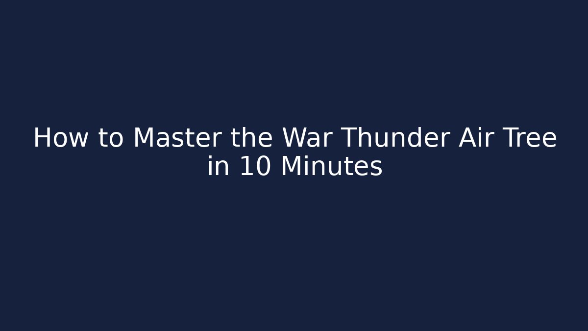 How to Master the War Thunder Air Tree in 10 Minutes