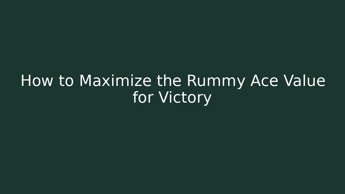 How to Maximize the Rummy Ace Value for Victory