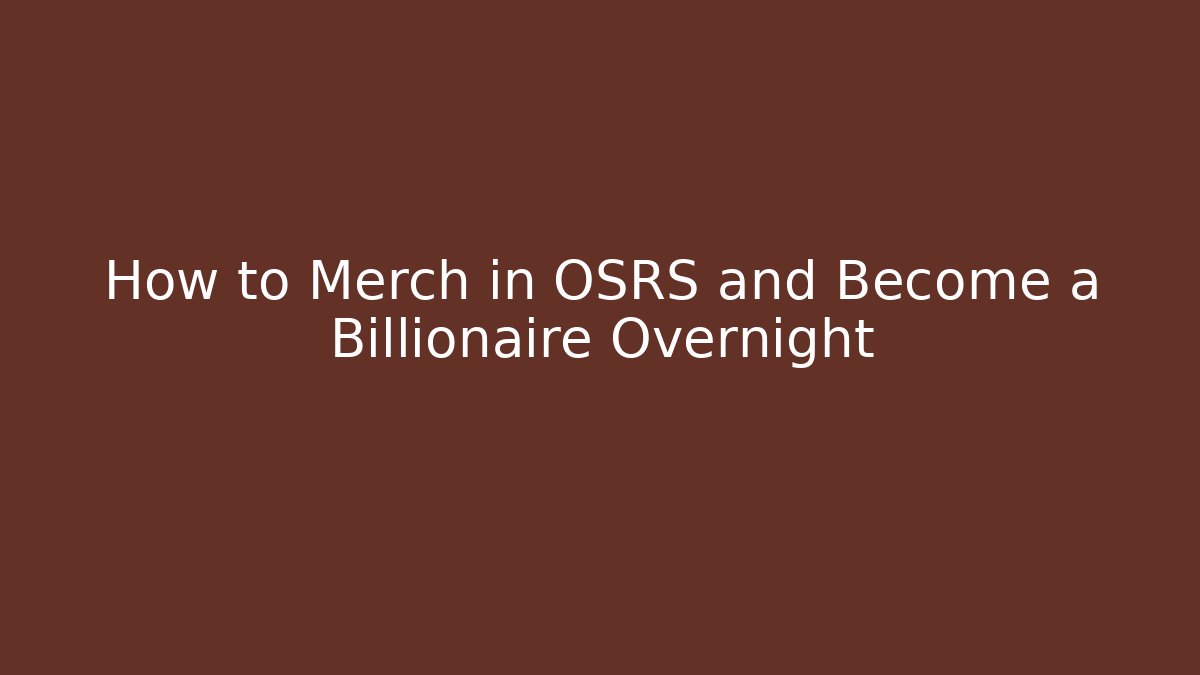 How to Merch in OSRS and Become a Billionaire Overnight